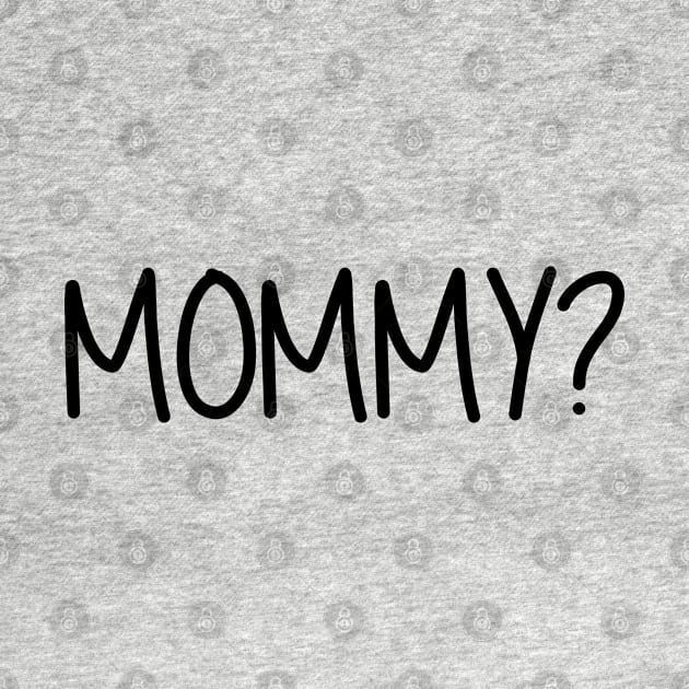 Mommy Question Mark Mommy? Black Text by inotyler